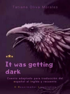 cover image of It was getting dark. Cuento adaptado para traducción del español al inglés y recuento. &#169; Reanimador Lingüístico